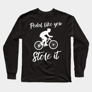 Pedal like you stole it Long Sleeve T-Shirt